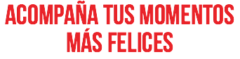 Acompaña tus momentos más felices